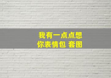 我有一点点想你表情包 套图